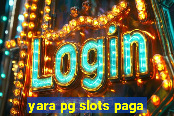 yara pg slots paga